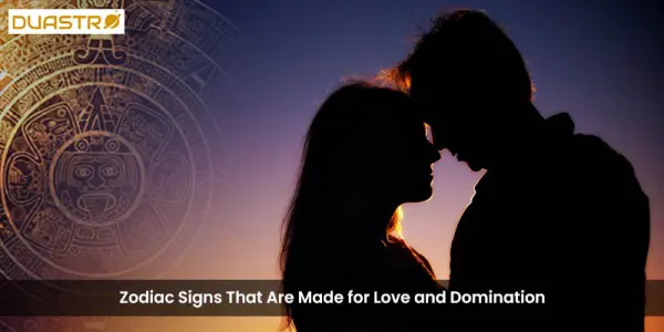 Zodiac Signs That Are Made for Love and Domination